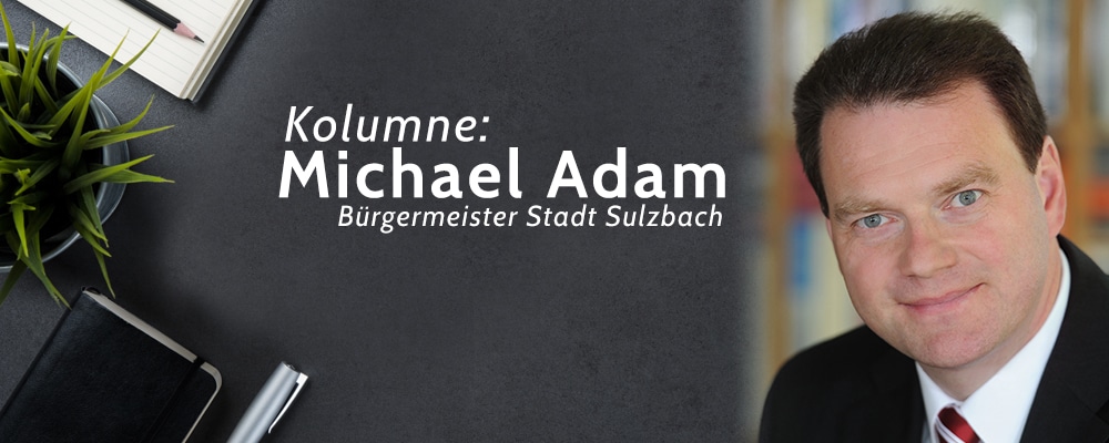 Michael Adam, Bürgermeister der Stadt Sulzbach schreibt